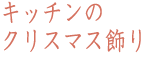 キッチンのクリスマス飾り