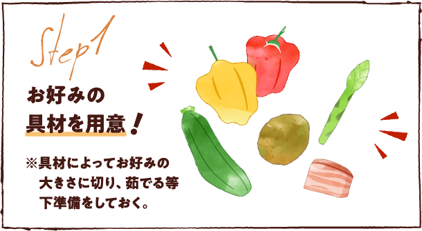 お好みの具材を用意!※具材によってお好みの大きさに切り、茹でる等下準備をしておく。