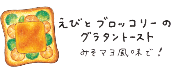 えびとブロッコリーのグラタントースト みそマヨ風味で!