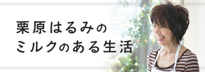 【栗原はるみのミルクレシピ】